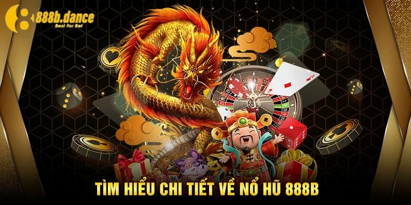 Giới thiệu tổng quan chi tiết về loại hình nổ hũ 888B